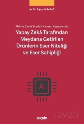 Yapay Zekâ Tarafından Meydana Getirilen Ürünlerin Eser Niteliği ve Eser Sahipliği - 1