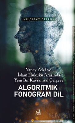 Yapay Zeka ve İslam Hukuku Arasında Yeni Bir Kavramsal Çerçeve Algoritmik Fonogram Dil - 1