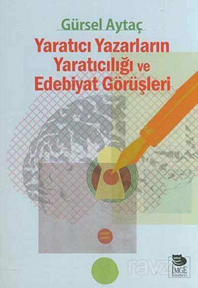 Yaratıcı Yazarların Yaratıcılığı ve Edebiyat Görüşleri - İmge Kitabevi Yayınları