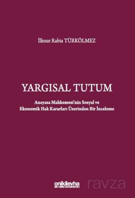 Yargısal Tutum - Anayasa Mahkemesi'nin Sosyal ve Ekonomik Hak Kararları Üzerinden Bir İnceleme - 1