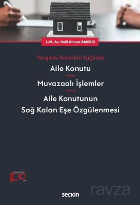 Yargıtay Kararları Işığında Aile Konutu - Muvazaalı İşlemler - Aile Konutunun Sağ Kalan Eşe Özgülenm - 1