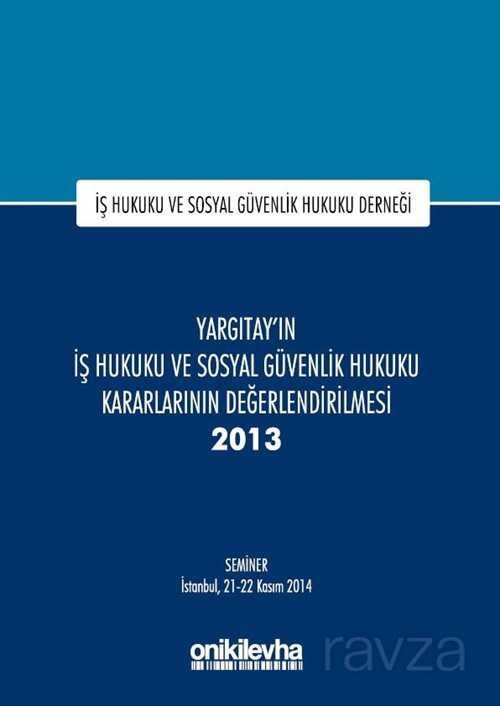 Yargıtay'ın İş Hukuku ve Sosyal Güvenlik Hukuku Kararlarının Değerlendirilmesi Semineri 2013 - 1