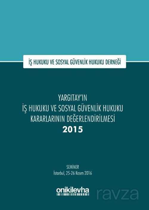 Yargıtay'ın İş Hukuku ve Sosyal Güvenlik Hukuku Kararlarının Değerlendirilmesi Semineri 2015 - 1