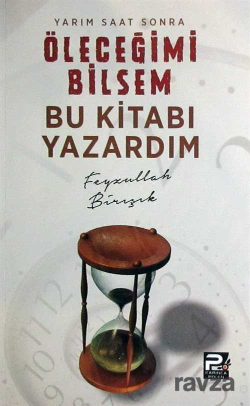Yarım Saat Sonra Öleceğimi Bilsem Bu Kitabı Yazardım - Polen Yayınları