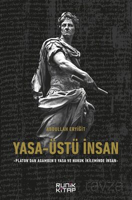 Yasa-Üstü İnsan - Platon’dan Agamben’e Yasa Ve Hukuk İkileminde İnsan - 1