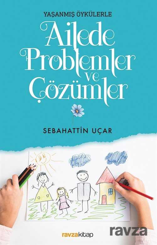 Yaşanmış Öykülerle Ailede Problemler ve Çözümler - Ravza Yayınları