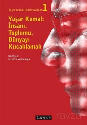 Yaşar Kemal: İnsanı, Toplumu, Dünyayı Kucaklamak - 1