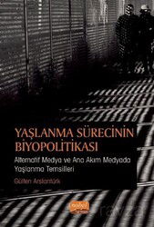 Yaşlanma Sürecinin Biyopolitikası : Alternatif Medya ve Ana Akım Medyada Yaşlanma Temsilleri - Nobel Bilimsel