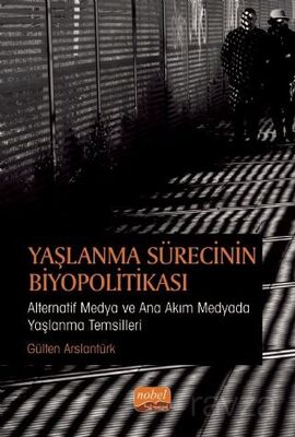 Yaşlanma Sürecinin Biyopolitikası : Alternatif Medya ve Ana Akım Medyada Yaşlanma Temsilleri - 1