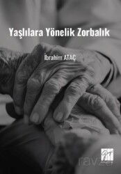 Yaşlılara Yönelik Zorbalık (Toplumsal Değişimde Yaşlılara Yönelik Zorbalık ve Çözüm Önerileri) - Gazi Kitabevi