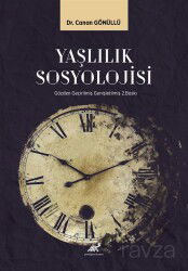 Yaşlılık Sosyolojisi - Paradigma Akademi Yayınları