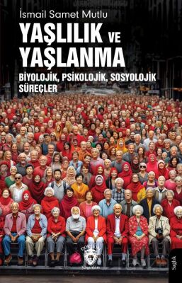 Yaşlılık ve YaşlanmaBiyolojik, Psikolojik, Sosyolojik Süreçler - 1