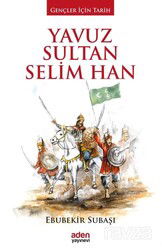 Yavuz Sultan Selim Han / Gençler İçin Tarih - Aden Yayınları