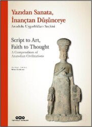 Yazıdan Sanata, İnançtan Düşünceye - Anadolu Uygarlıkları Seçkisi Script to Art, Faith to Thought - - Yapı Kredi Yayınları