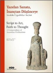 Yazıdan Sanata, İnançtan Düşünceye - Anadolu Uygarlıkları Seçkisi Script to Art, Faith to Thought - - Yapı Kredi Yayınları