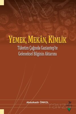 Yemek, Mekan, Kimlik Tüketim Çağında Gaziantep'te Geleneksel Bilginin Aktarımı - 1
