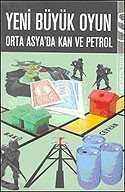 Yeni Büyük Oyun: Orta Asya'da Kan ve Petrol - Everest Yayınları