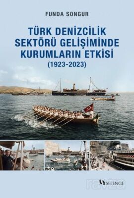 Yeni Kurumsal İktisat Perspektifiyle Türk Denizcilik Sektörü Gelişiminde Kurumların Etkisi (1923-202 - 1