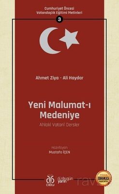 Yeni Malumat-ı Medeniye (Ahlakî Vatanî Dersler) / Cumhuriyet Öncesi Vatandaşlık Eğitimi Metinleri 3 - 1