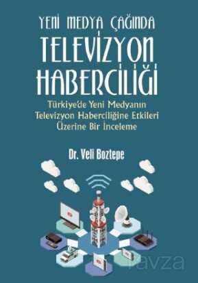 Yeni Medya Çağında Televizyon Haberciliği:Türkiye'de Yeni Medyanın Televizyon Haberciliğine Etkileri - 19