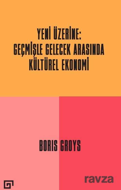Yeni Üzerine: Geçmişle Gelecek Arasında Kültürel Ekonomi - Koç Üniversitesi Yayınları