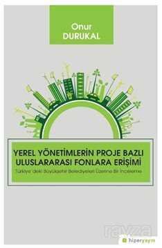 Yerel Yönetimlerin Proje Bazlı Uluslararası Fonlara Erişimi Türkiye'deki Büyükşehir Belediyeleri Üze - 1