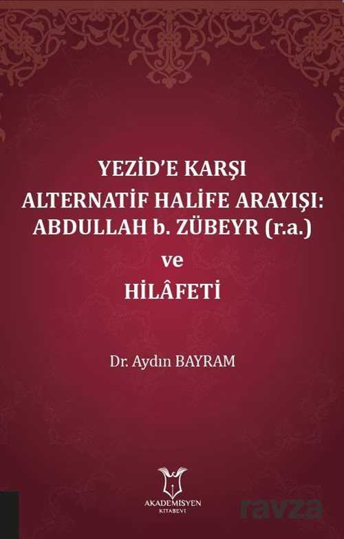 Yezid'e Karşı Alternatif Halife Arayışı: Abdullah b. Zübeyr (r.a.) ve Hilafeti - Akademisyen Kitabevi