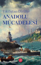 Yıkılıştan Dirilişe Anadolu Mücadelesi - Anadolu Ay Yayıncılık