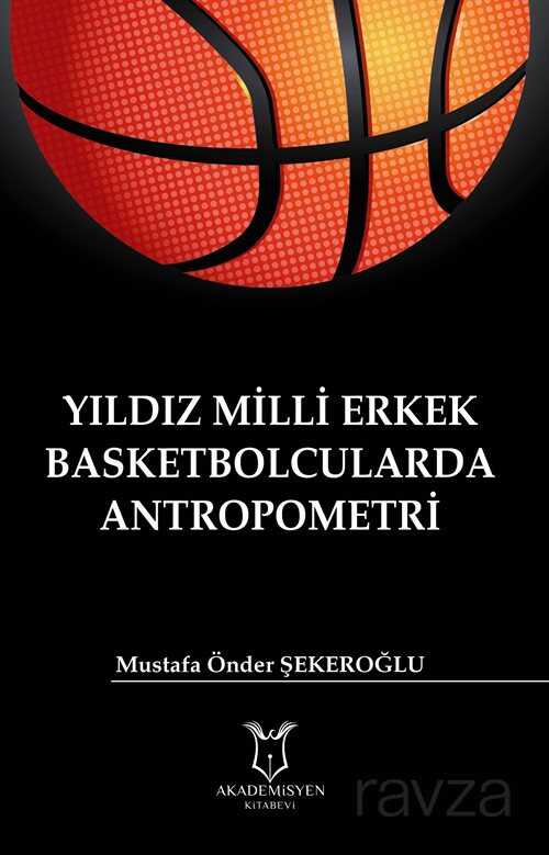 Yıldız Milli Erkek Basketbolcularda Antropometri - Akademisyen Kitabevi