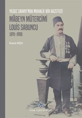 Yıldız Sarayı'nda Muhalif Bir Gazeteci Mabeyn Mütercimi Louis Sabuncu(1891-1908) - 1