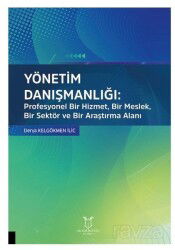 Yönetim Danışmanlığı: Profesyonel Bir Hizmet, Bir Meslek, Bir Sektör ve Bir Araştırma Alanı - Akademisyen Kitabevi