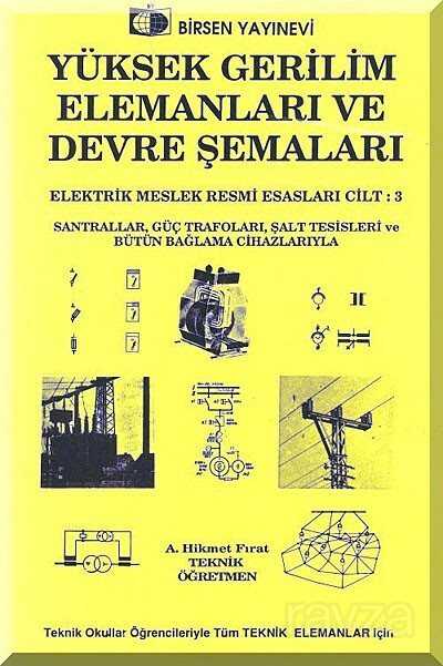 Yüksek Gerilim Elemanları ve Devre Şemaları /Elektrik Meslek Resmi Esasları Cilt:3 - Birsen Yayınevi