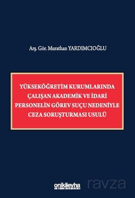 Yükseköğretim Kurumlarında Çalışan Akademik ve İdari Personelin Görev Suçu Nedeniyle Ceza Soruşturma - 1