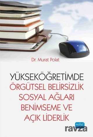Yükseköğretimde Örgütsel Belirsizlik, Sosyal Ağları Benimseme ve Açık Liderlik - Nobel Yayın Dağıtım