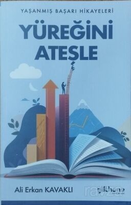 Yüreğini Ateşle / Yaşanmış Başarı Hikayeleri - Gülhane Yayınları