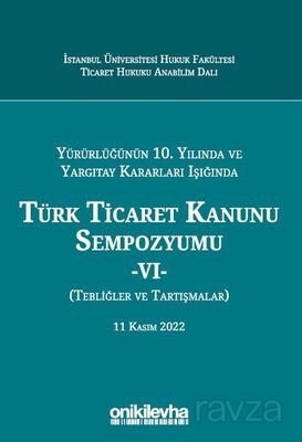 Yürürlüğünün 10. Yılında ve Yargıtay Kararları Işığında Türk Ticaret Kanunu Sempozyumu - VI - (Tebli - 1