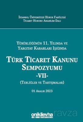 Yürürlüğünün 11. Yılında ve Yargıtay Kararları Işığında Türk Ticaret Kanunu Sempozyumu - VII - (Tebl - 1