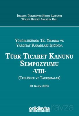 Yürürlüğünün 12. Yılında ve Yargıtay Kararları Işığında Türk Ticaret Kanunu Sempozyumu -VIII- (Tebli - 1