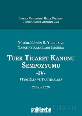Yürürlüğünün 8. Yılında ve Yargıtay Kararları Işığında Türk Ticaret Kanunu Sempozyumu - IV - (Tebliğ - 1