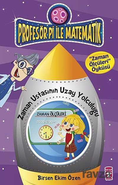 Zaman Ustasının Uzay Yolculuğu - Zaman Ölçüleri Öyküsü / Profesör Pi İle Matematik - Timaş Çocuk Yayınları