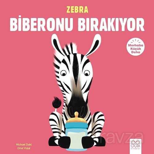Zebra Biberonu Bırakıyor / Merhaba Küçük Deha - 1001 Çiçek Kitaplar