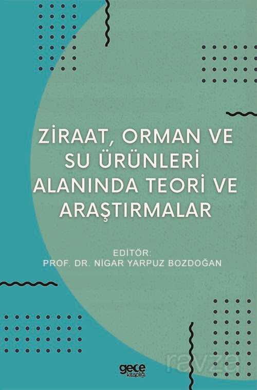 Ziraat, Orman ve Su Ürünleri Alanında Teori ve Araştırmalar - Gece Kitaplığı