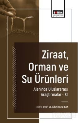 Ziraat, Orman ve Su Ürünleri Alanında Uluslararası Araştırmalar -XI - 1