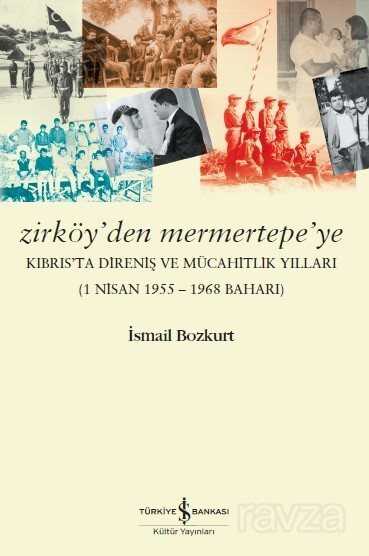 Zirköy'den Mermertepe'ye Kıbrıs'ta Direniş ve Mücahitlik Yılları (1 Nisan 1955 -1968 Baharı) - İş Bankası Yayınları