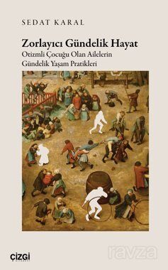 Zorlayıcı Gündelik Hayat Otizmli Çocuğu Olan Ailelerin Gündelik Yaşam Pratikleri - 1