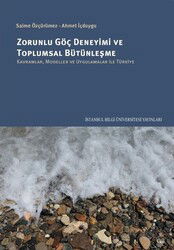 Zorunlu Göç Deneyimi ve Toplumsal Bütünleşme: Kavramlar, Modeller Ve Uygulamalar İle Türkiye - İstanbul Bilgi Üniversitesi Yayınları